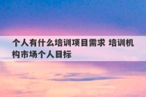 个人有什么培训项目需求 培训机构市场个人目标