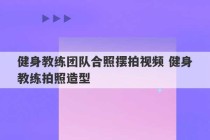 健身教练团队合照摆拍视频 健身教练拍照造型