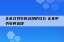 企业财务管理管理的目标 企业财务管理管理