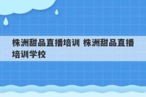 株洲甜品直播培训 株洲甜品直播培训学校