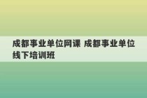 成都事业单位网课 成都事业单位线下培训班