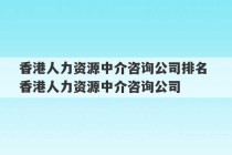 香港人力资源中介咨询公司排名 香港人力资源中介咨询公司