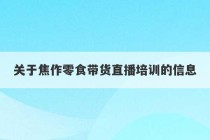 关于焦作零食带货直播培训的信息