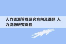 人力资源管理研究方向及课题 人力资源研究课程