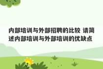 内部培训与外部招聘的比较 请简述内部培训与外部培训的优缺点