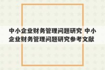 中小企业财务管理问题研究 中小企业财务管理问题研究参考文献