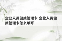 企业人员健康管理卡 企业人员健康管理卡怎么填写