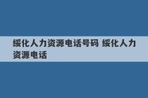 绥化人力资源电话号码 绥化人力资源电话