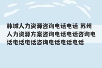 韩城人力资源咨询电话电话 苏州人力资源方案咨询电话电话咨询电话电话电话咨询电话电话电话