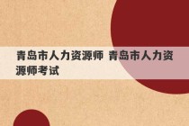 青岛市人力资源师 青岛市人力资源师考试