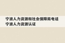 宁波人力资源和社会保障局电话 宁波人力资源认证