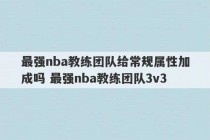 最强nba教练团队给常规属性加成吗 最强nba教练团队3v3