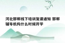 河北邯郸线下培训复课通知 邯郸辅导机构什么时候开学