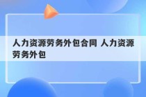 人力资源劳务外包合同 人力资源劳务外包