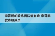 李霄鹏的教练团队都有谁 李霄鹏教练组成员