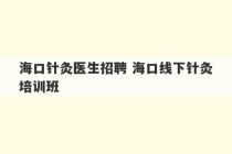 海口针灸医生招聘 海口线下针灸培训班