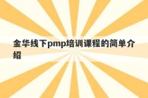 金华线下pmp培训课程的简单介绍