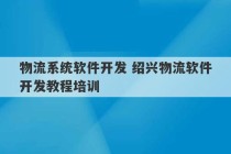 物流系统软件开发 绍兴物流软件开发教程培训