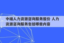 中端人力资源咨询服务报价 人力资源咨询服务包括哪些内容