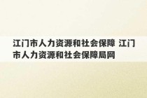 江门市人力资源和社会保障 江门市人力资源和社会保障局网