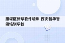 雁塔区新华软件培训 西安新华智能培训学校