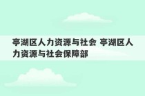 亭湖区人力资源与社会 亭湖区人力资源与社会保障部