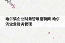 哈尔滨企业财务管理招聘网 哈尔滨企业财务管理