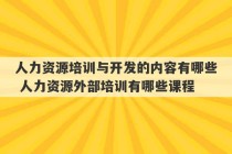 人力资源培训与开发的内容有哪些 人力资源外部培训有哪些课程