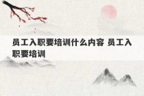 员工入职要培训什么内容 员工入职要培训