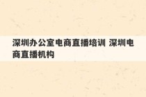 深圳办公室电商直播培训 深圳电商直播机构