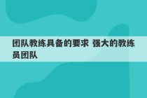 团队教练具备的要求 强大的教练员团队