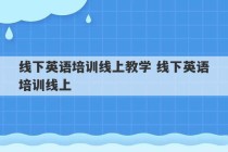 线下英语培训线上教学 线下英语培训线上