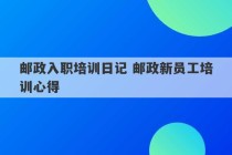 邮政入职培训日记 邮政新员工培训心得