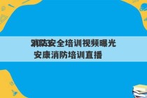 2023
消防安全培训视频曝光 安康消防培训直播