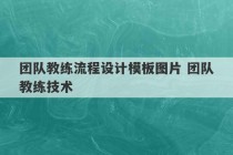 团队教练流程设计模板图片 团队教练技术