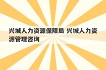 兴城人力资源保障局 兴城人力资源管理咨询