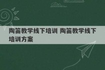 陶笛教学线下培训 陶笛教学线下培训方案