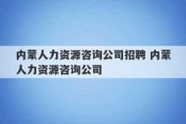 内蒙人力资源咨询公司招聘 内蒙人力资源咨询公司