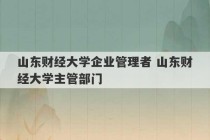 山东财经大学企业管理者 山东财经大学主管部门