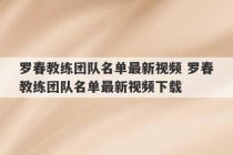 罗春教练团队名单最新视频 罗春教练团队名单最新视频下载