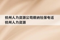 杭州人力资源公司缴纳社保电话 杭州人力资源