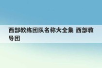 西部教练团队名称大全集 西部教导团