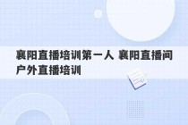 襄阳直播培训第一人 襄阳直播间户外直播培训