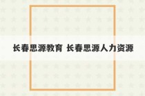 长春思源教育 长春思源人力资源