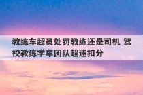 教练车超员处罚教练还是司机 驾校教练学车团队超速扣分