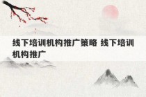 线下培训机构推广策略 线下培训机构推广