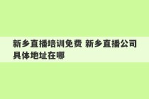 新乡直播培训免费 新乡直播公司具体地址在哪