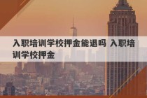 入职培训学校押金能退吗 入职培训学校押金