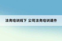 法务培训线下 公司法务培训课件