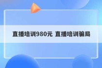 直播培训980元 直播培训骗局